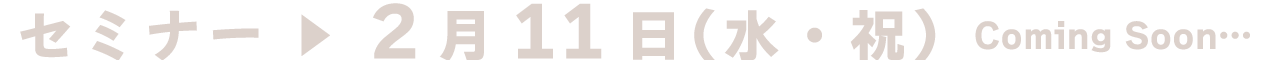 次回のセミナーは2月11日(水・祝)予定！