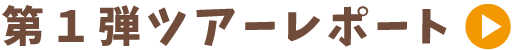 第1弾ツアーレポートはこちら
